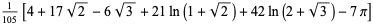 1/(105)[4+17sqrt(2)-6sqrt(3)+21ln(1+sqrt(2))+42ln(2+sqrt(3))-7pi]