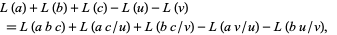  L(a)+L(b)+L(c)-L(u)-L(v) 
 =L(abc)+L(ac/u)+L(bc/v)-L(av/u)-L(bu/v),   