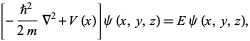  [-(h^2)/(2m)del ^2+V(x)]psi(x,y,z)=Epsi(x,y,z), 