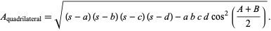  A_(quadrilateral)=sqrt((s-a)(s-b)(s-c)(s-d)-abcdcos^2((A+B)/2)). 