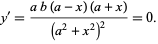  y^'=(ab(a-x)(a+x))/((a^2+x^2)^2)=0. 