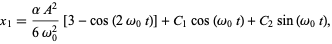  x_1=(alphaA^2)/(6omega_0^2)[3-cos(2omega_0t)]+C_1cos(omega_0t)+C_2sin(omega_0t), 