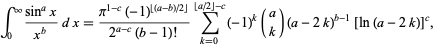  int_0^infty(sin^ax)/(x^b)dx=(pi^(1-c)(-1)^(|_(a-b)/2_|))/(2^(a-c)(b-1)!)sum_(k=0)^(|_a/2_|-c)(-1)^k(a; k)(a-2k)^(b-1)[ln(a-2k)]^c, 