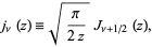  j_nu(z)=sqrt(pi/(2z))J_(nu+1/2)(z), 
