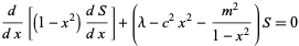  d/(dx)[(1-x^2)(dS)/(dx)]+(lambda-c^2x^2-(m^2)/(1-x^2))S=0 