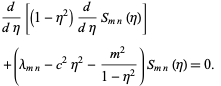  d/(deta)[(1-eta^2)d/(deta)S_(mn)(eta)] 
 +(lambda_(mn)-c^2eta^2-(m^2)/(1-eta^2))S_(mn)(eta)=0.   