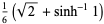 1/6(sqrt(2)+sinh^(-1)1)