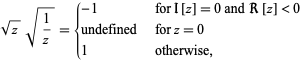  sqrt(z)sqrt(1/z)={-1   for I[z]=0 and R[z]<0; undefined   for z=0; 1   otherwise, 