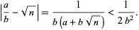  |a/b-sqrt(n)|=1/(b(a+bsqrt(n)))<1/(2b^2). 