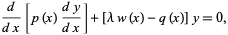  d/(dx)[p(x)(dy)/(dx)]+[lambdaw(x)-q(x)]y=0, 