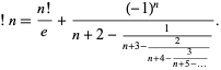  !n=(n!)/e+((-1)^n)/(n+2-1/(n+3-2/(n+4-3/(n+5-...)))). 