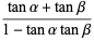 (tanalpha+tanbeta)/(1-tanalphatanbeta)