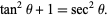  tan^2theta+1=sec^2theta. 