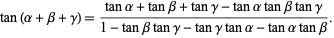  tan(alpha+beta+gamma)=(tanalpha+tanbeta+tangamma-tanalphatanbetatangamma)/(1-tanbetatangamma-tangammatanalpha-tanalphatanbeta). 