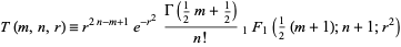  T(m,n,r)=r^(2n-m+1)e^(-r^2)(Gamma(1/2m+1/2))/(n!)_1F_1(1/2(m+1);n+1;r^2) 
