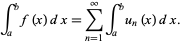  int_a^bf(x)dx=sum_(n=1)^inftyint_a^bu_n(x)dx. 