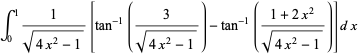 int_0^11/(sqrt(4x^2-1))[tan^(-1)(3/(sqrt(4x^2-1)))-tan^(-1)((1+2x^2)/(sqrt(4x^2-1)))]dx