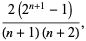 (2(2^(n+1)-1))/((n+1)(n+2)),