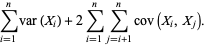 sum_(i=1)^(n)var(X_i)+2sum_(i=1)^(n)sum_(j=i+1)^(n)cov(X_i,X_j).