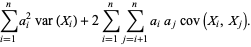 sum_(i=1)^(n)a_i^2var(X_i)+2sum_(i=1)^(n)sum_(j=i+1)^(n)a_ia_jcov(X_i,X_j).