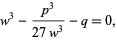  w^3-(p^3)/(27w^3)-q=0, 