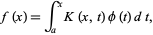  f(x)=int_a^xK(x,t)phi(t)dt, 