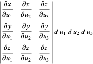 |(partialx)/(partialu_1) (partialx)/(partialu_2) (partialx)/(partialu_3); (partialy)/(partialu_1) (partialy)/(partialu_2) (partialy)/(partialu_3); (partialz)/(partialu_1) (partialz)/(partialu_2) (partialz)/(partialu_3)|du_1du_2du_3