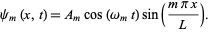  psi_m(x,t)=A_mcos(omega_mt)sin((mpix)/L). 