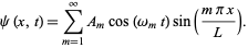  psi(x,t)=sum_(m=1)^inftyA_mcos(omega_mt)sin((mpix)/L). 