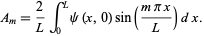  A_m=2/Lint_0^Lpsi(x,0)sin((mpix)/L)dx. 