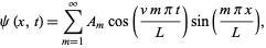  psi(x,t)=sum_(m=1)^inftyA_mcos((vmpit)/L)sin((mpix)/L), 