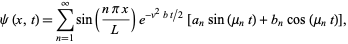  psi(x,t)=sum_(n=1)^inftysin((npix)/L)e^(-v^2bt/2)[a_nsin(mu_nt)+b_ncos(mu_nt)], 