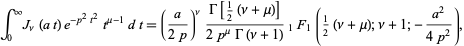  int_0^inftyJ_nu(at)e^(-p^2t^2)t^(mu-1)dt=(a/(2p))^nu(Gamma[1/2(nu+mu)])/(2p^muGamma(nu+1))_1F_1(1/2(nu+mu);nu+1;-(a^2)/(4p^2)), 