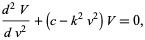  (d^2V)/(dv^2)+(c-k^2v^2)V=0, 