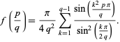  f(p/q)=pi/(4q^2)sum_(k=1)^(q-1)(sin((k^2ppi)/q))/(sin^2((kpi)/(2q))). 