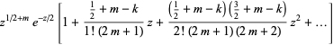 z^(1/2+m)e^(-z/2)[1+(1/2+m-k)/(1!(2m+1))z+((1/2+m-k)(3/2+m-k))/(2!(2m+1)(2m+2))z^2+...]