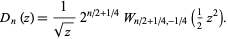  D_n(z)=1/(sqrt(z))2^(n/2+1/4)W_(n/2+1/4,-1/4)(1/2z^2). 