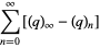sum_(n=0)^(infty)[(q)_infty-(q)_n]