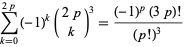  sum_(k=0)^(2p)(-1)^k(2p; k)^3=((-1)^p(3p)!)/((p!)^3) 