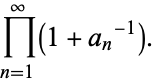  product_(n=1)^infty(1+a_n^(-1)). 