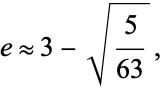  e approx 3-sqrt(5/(63)), 