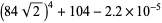 (84sqrt(2))^4+104-2.2×10^(-5)