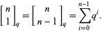  [n; 1]_q=[n; n-1]_q=sum_(i=0)^(n-1)q^i. 
