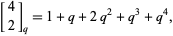  [4; 2]_q=1+q+2q^2+q^3+q^4, 