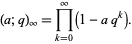  (a;q)_infty=product_(k=0)^infty(1-aq^k). 