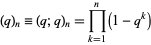  (q)_n=(q;q)_n=product_(k=1)^n(1-q^k) 