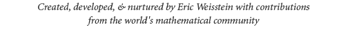 Created, developed, and nurtured by Eric Weisstein with contributions from the world's mathematical community