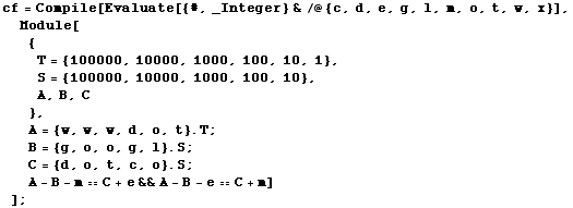 cf = Compile[Evaluate[{#, _Integer} &/@{c, d, e, g, l, m, o, t, w, x}], Module[ {& ...  {d, o, t, c, o} . S ; A - B - mC + e&&A - B - eC + m] ] ;