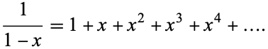  1/(1-x)=1+x+x^2+x^3+x^4+.... 