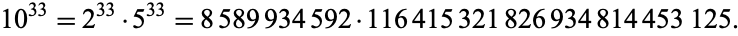  10^(33)=2^(33)·5^(33)=8589934592·116415321826934814453125. 